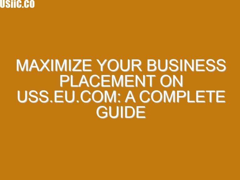 How Can You Effectively List Your Business on USS.eu.com to Boost Visibility and Attract More Clients?
