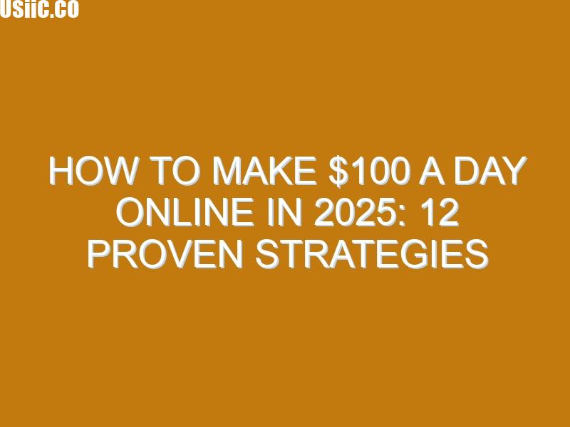 How to Make $100 a Day Online in 2025: 12 Proven Strategies
