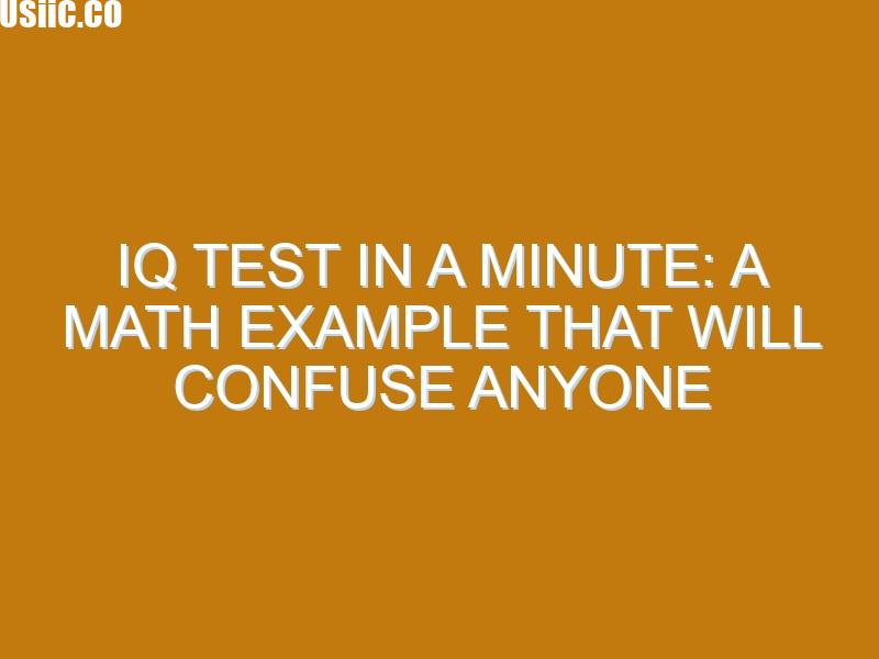 IQ test in a minute: a math example that will confuse anyone