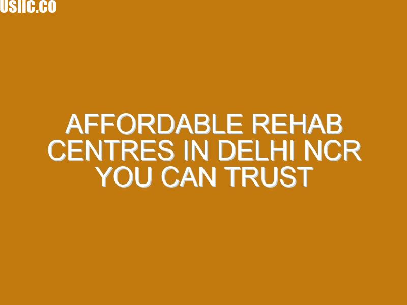 Affordable Rehab Centres in Delhi NCR You Can Trust