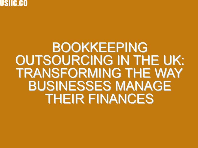 Bookkeeping Outsourcing in the UK: Transforming the Way Businesses Manage Their Finances