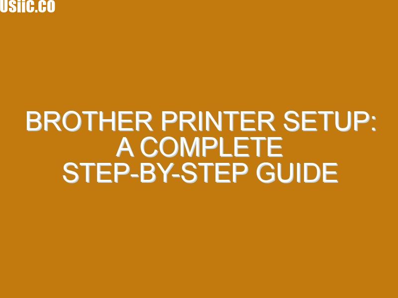 Brother Printer Setup: A Complete Step-by-Step Guide