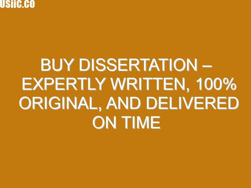 Buy Dissertation – Expertly Written, 100% Original, and Delivered on Time
