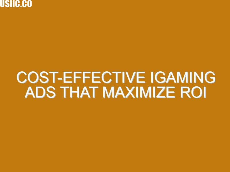 Cost-Effective iGaming Ads That Maximize ROI