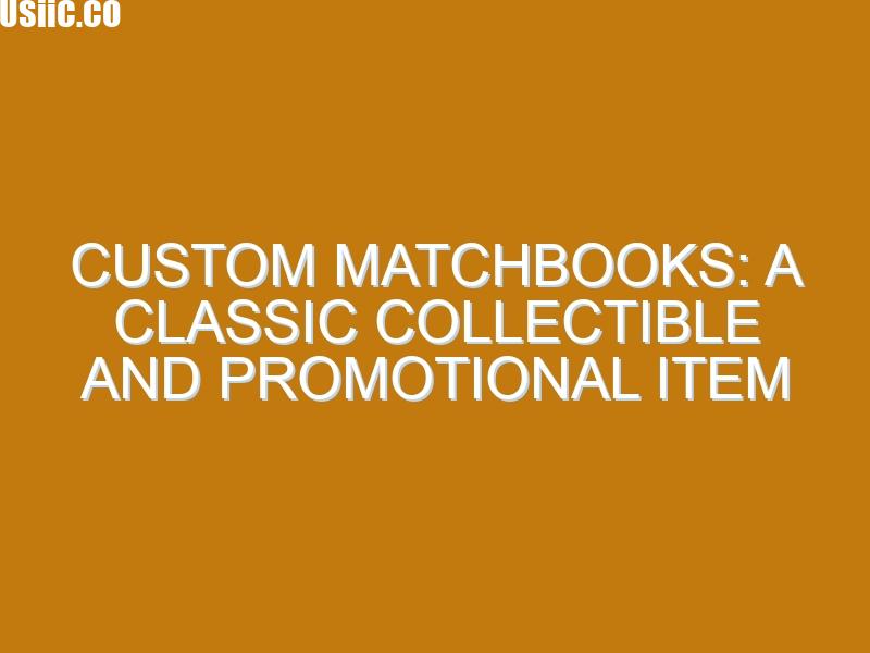 Custom Matchbooks: A Classic Collectible and Promotional Item