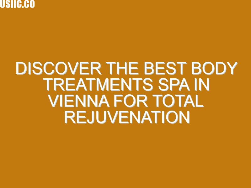 Discover the Best Body Treatments Spa in Vienna for Total Rejuvenation