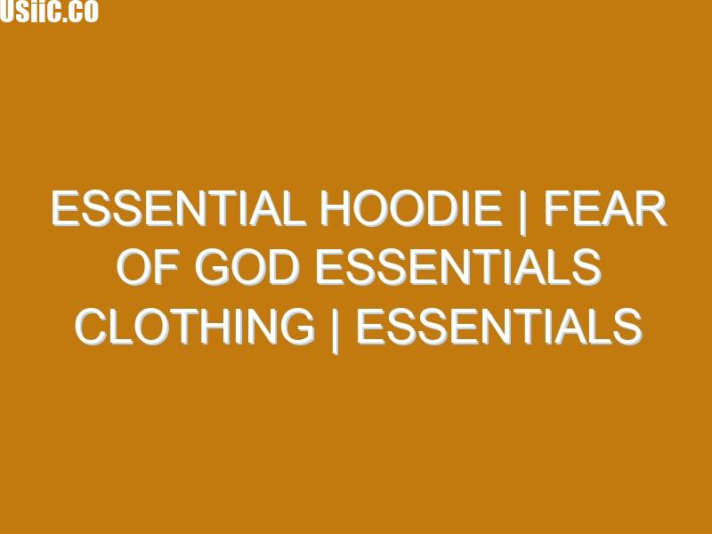 Essential Hoodie | Fear Of God Essentials Clothing | Essentials