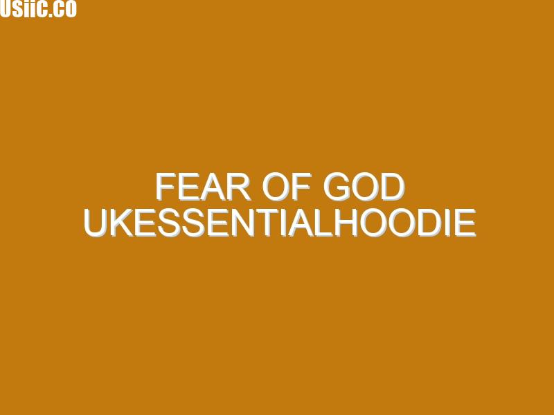Fear Of God ukessentialhoodie