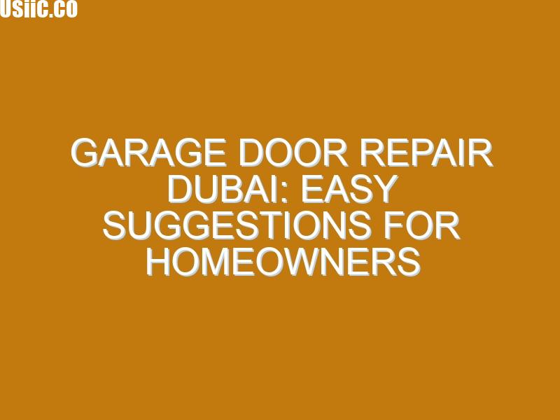 Garage Door Repair Dubai: Easy Suggestions for Homeowners