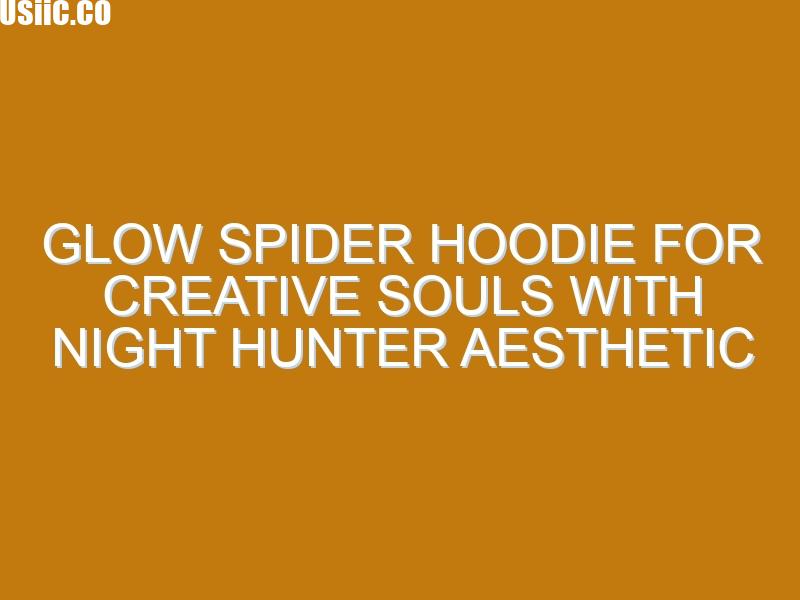 Glow Spider Hoodie for Creative Souls with Night Hunter Aesthetic