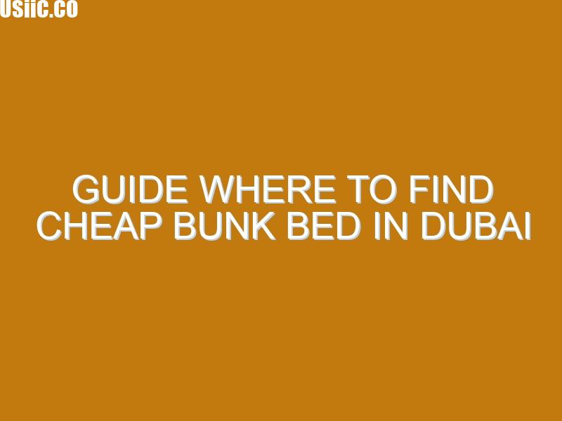 Guide Where to Find Cheap Bunk Bed in Dubai