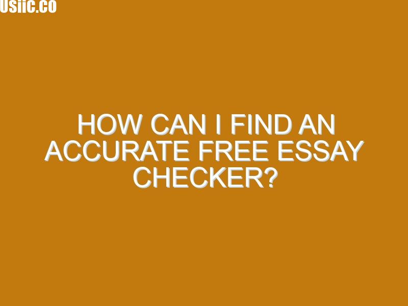 How Can I Find an Accurate Free Essay Checker?