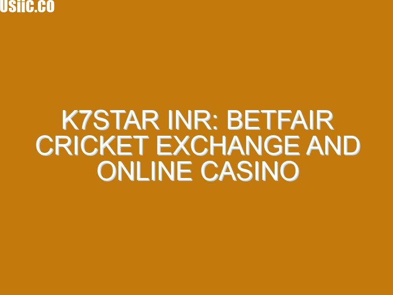 K7star inr: Betfair Cricket Exchange and Online Casino