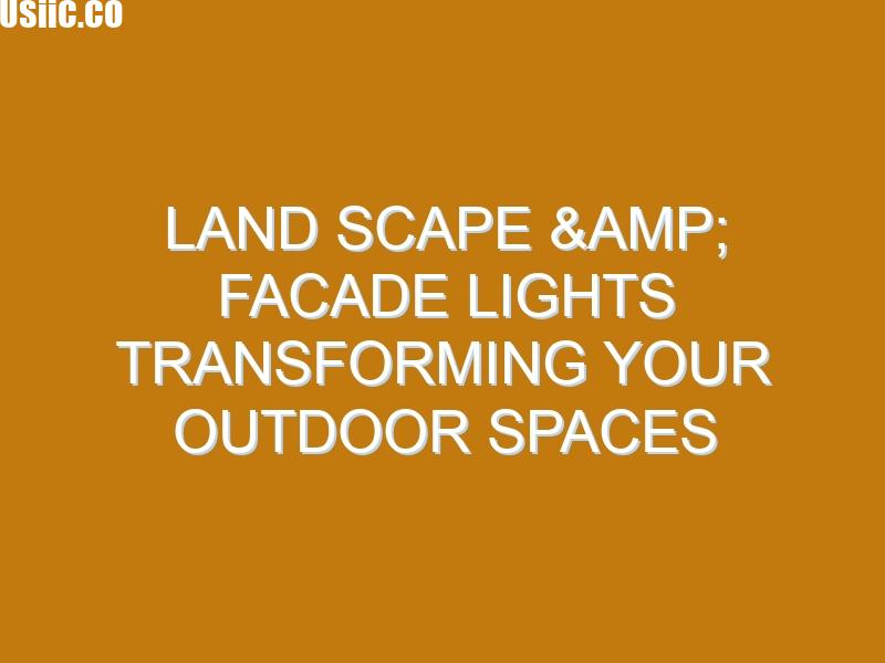 land scape & facade lights Transforming Your Outdoor Spaces