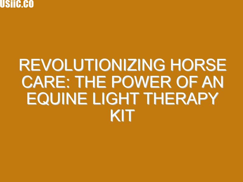 Revolutionizing Horse Care: The Power of an Equine Light Therapy Kit