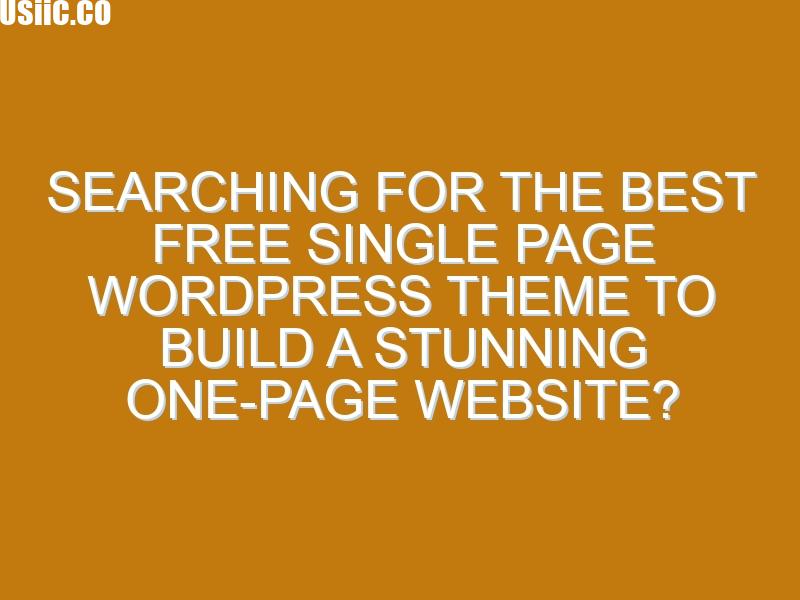 Searching for the Best Free Single Page WordPress Theme to Build a Stunning One-Page Website?