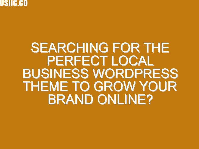 Searching for the Perfect Local Business WordPress Theme to Grow Your Brand Online?