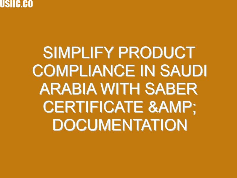 Simplify Product Compliance in Saudi Arabia with Saber Certificate & Documentation