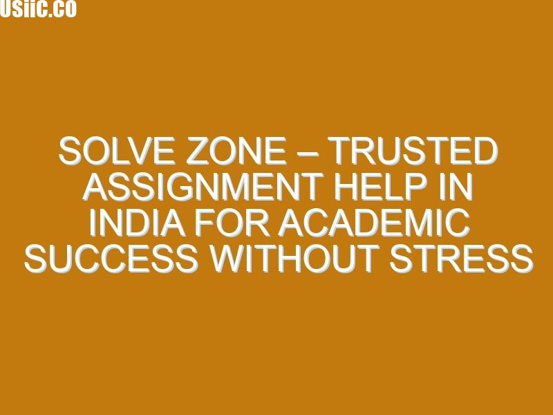 Solve Zone – Trusted Assignment Help in India for Academic Success Without Stress