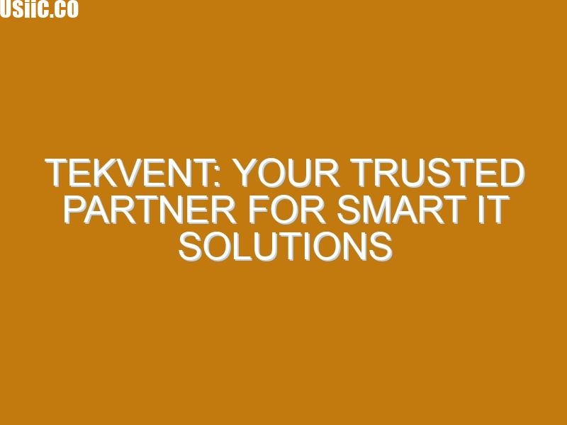 Tekvent: Your Trusted Partner for Smart IT Solutions