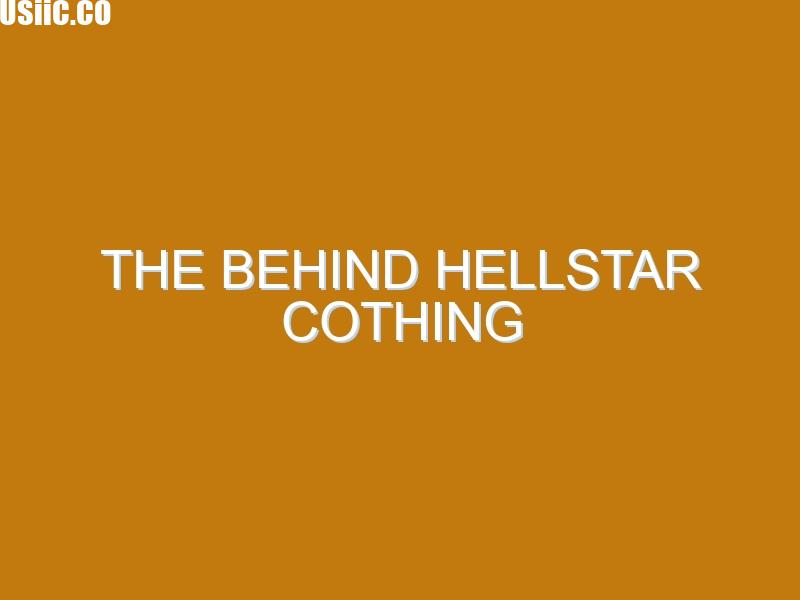 The Behind Hellstar Cothing