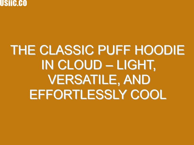 The Classic Puff Hoodie in Cloud – Light, Versatile, and Effortlessly Cool