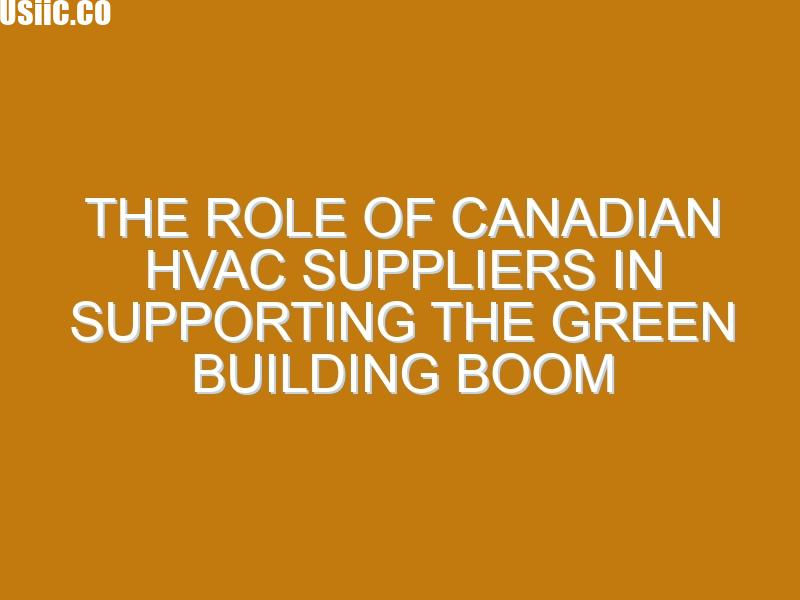 The Role of Canadian HVAC Suppliers in Supporting the Green Building Boom