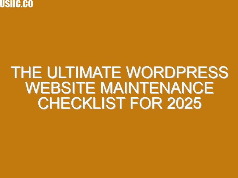 The Ultimate WordPress Website Maintenance Checklist for 2025