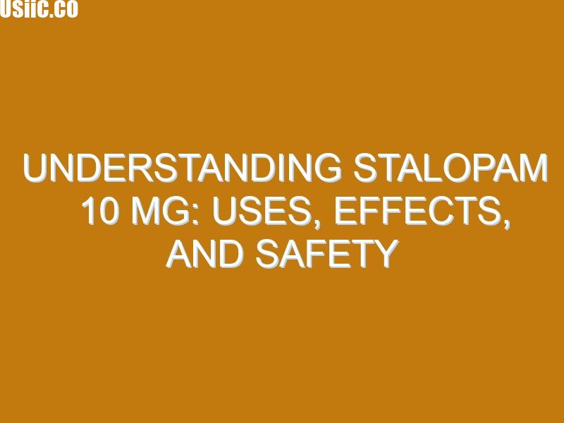 Understanding Stalopam 10 mg: Uses, Effects, and Safety