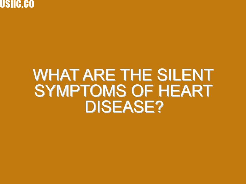 What Are the Silent Symptoms of Heart Disease?