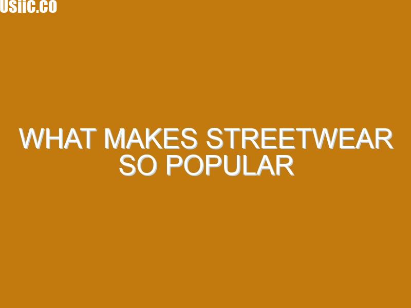 What Makes Streetwear So Popular