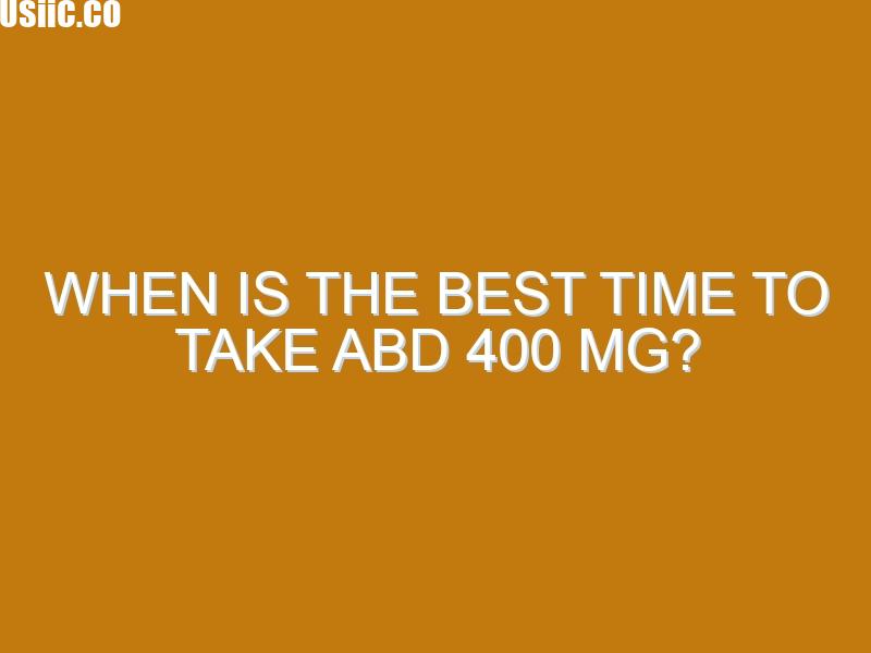 When is the best time to take abd 400 mg?