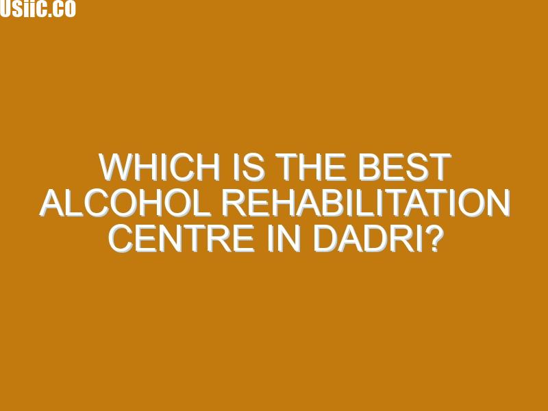 Which Is the Best Alcohol Rehabilitation Centre in Dadri?