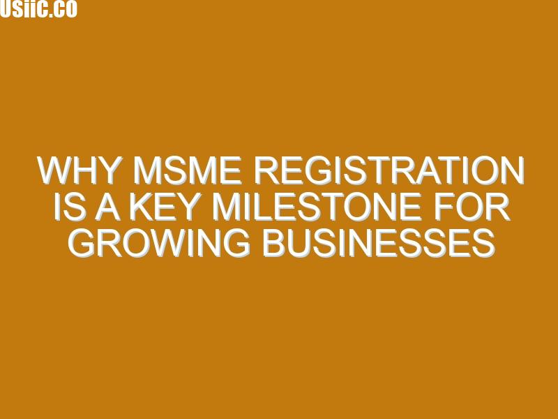 Why MSME Registration is a Key Milestone for Growing Businesses