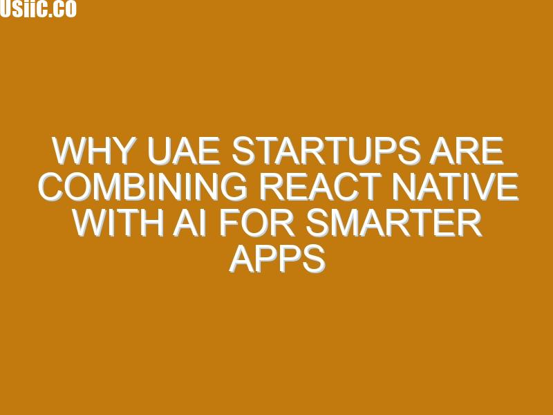 Why UAE Startups Are Combining React Native with AI for Smarter Apps