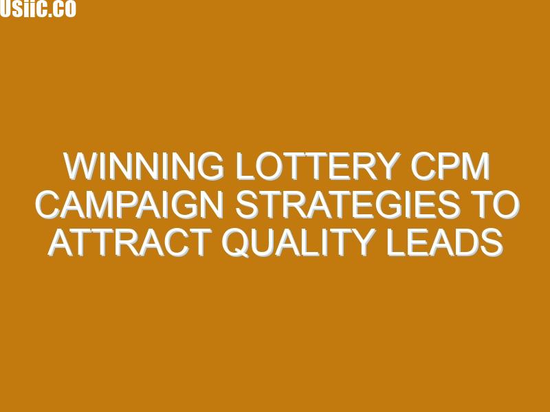 Winning Lottery CPM Campaign Strategies to Attract Quality Leads